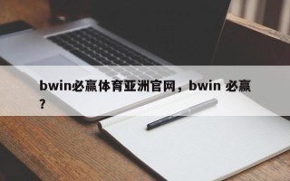 bwin必赢体育亚洲官网，bwin 必赢？