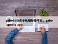 yabo88体育手机版登录平台，yabo sports app