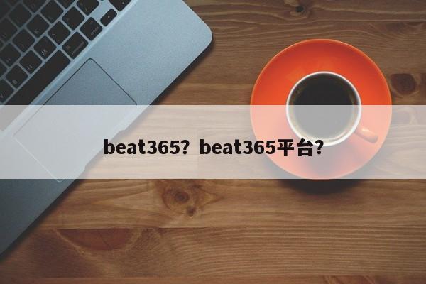 beat365？beat365平台？-第1张图片-063726站点