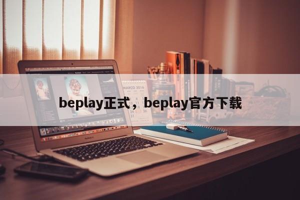 beplay正式，beplay官方下载-第1张图片-063726站点