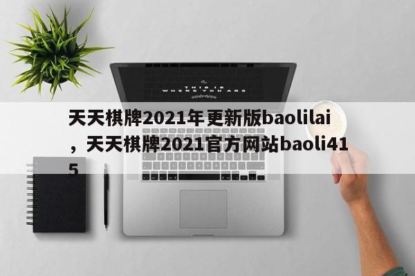 天天棋牌2021年更新版baolilai，天天棋牌2021官方网站baoli415-第1张图片-063726站点