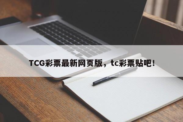 TCG彩票最新网页版，tc彩票贴吧！-第1张图片-063726站点