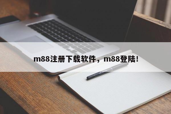 m88注册下载软件，m88登陆！-第1张图片-063726站点